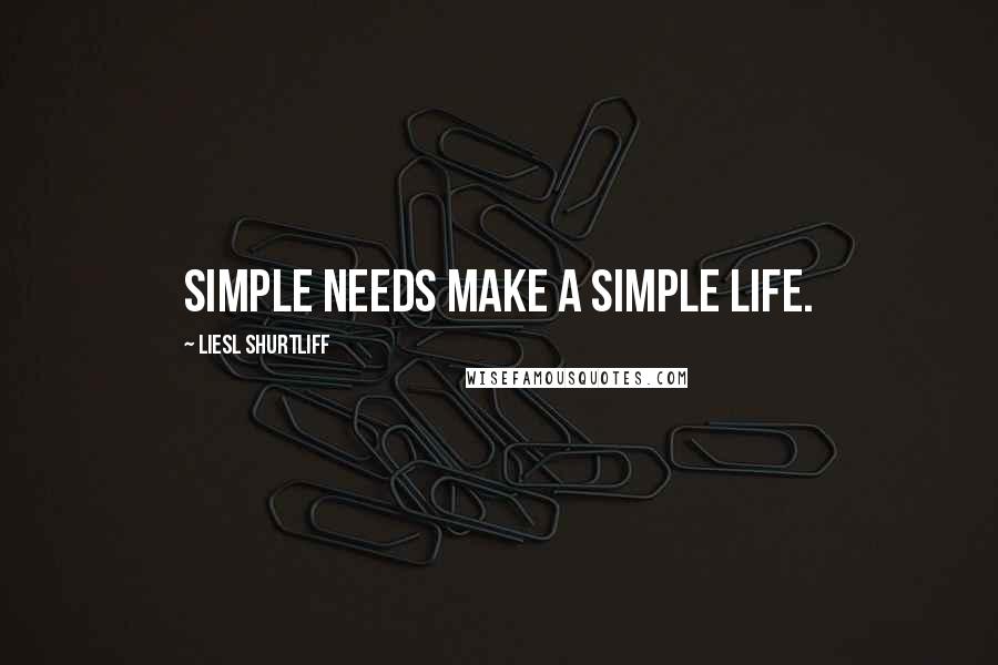 Liesl Shurtliff quotes: Simple needs make a simple life.