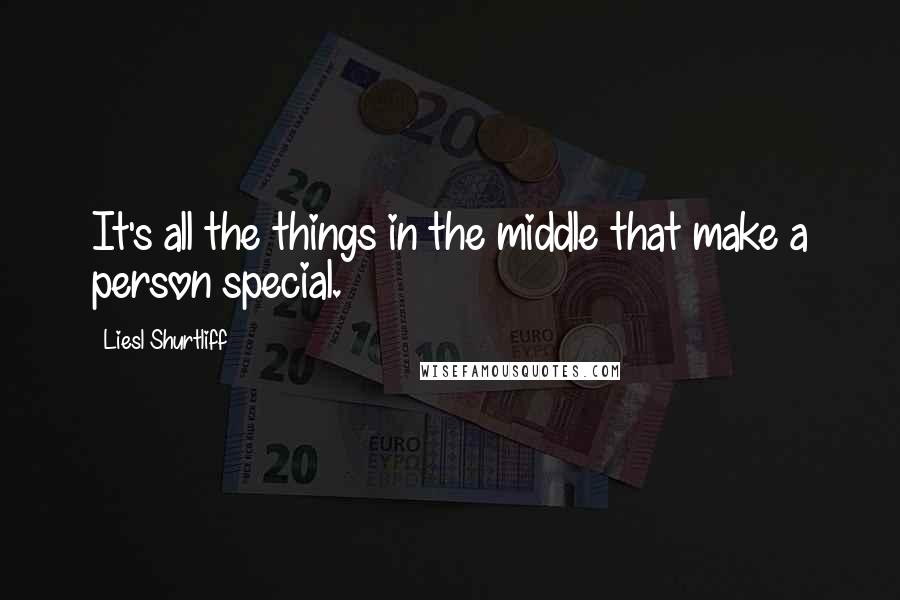 Liesl Shurtliff quotes: It's all the things in the middle that make a person special.