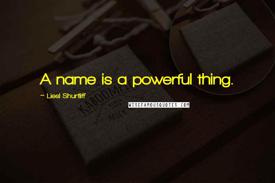 Liesl Shurtliff quotes: A name is a powerful thing.