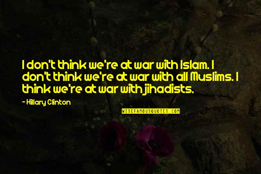 Liestoppers Quotes By Hillary Clinton: I don't think we're at war with Islam. Liestoppers Quotes By Hillary Clinton: I don't think we're at war with Islam.
