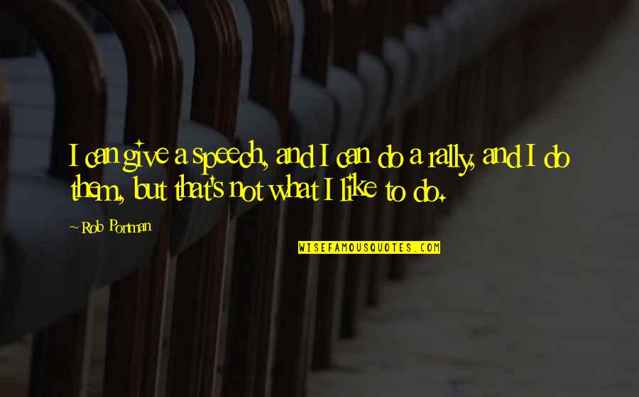 Liet Kynes Quotes By Rob Portman: I can give a speech, and I can