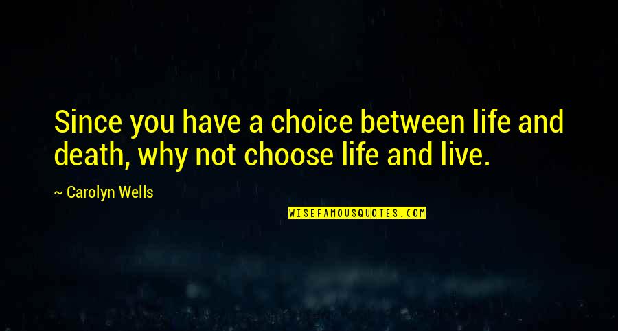 Lietaus Radijas Quotes By Carolyn Wells: Since you have a choice between life and