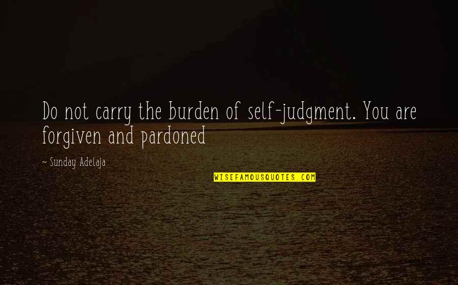 Lieth In The Bible Quotes By Sunday Adelaja: Do not carry the burden of self-judgment. You