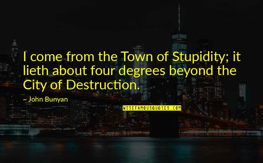 Lieth Quotes By John Bunyan: I come from the Town of Stupidity; it Lieth Quotes By John Bunyan: I come from the Town of Stupidity; it