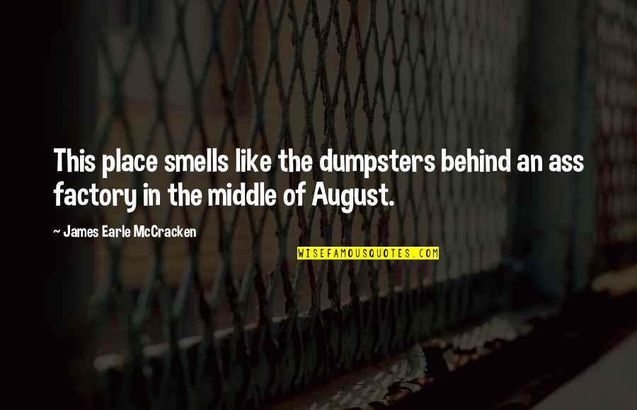 Lietmeyer Quotes By James Earle McCracken: This place smells like the dumpsters behind an Lietmeyer Quotes By James Earle McCracken: This place smells like the dumpsters behind an