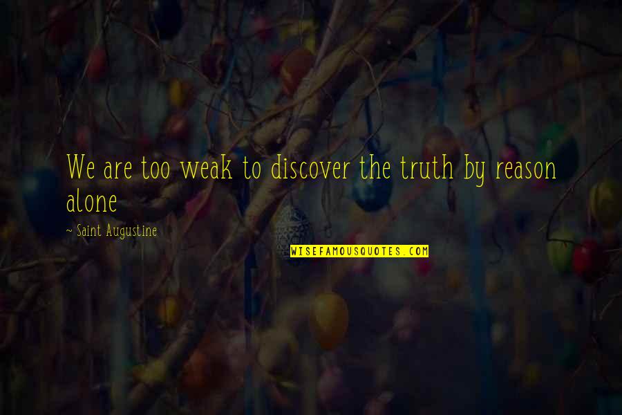 Lietmeyer Quotes By Saint Augustine: We are too weak to discover the truth Lietmeyer Quotes By Saint Augustine: We are too weak to discover the truth