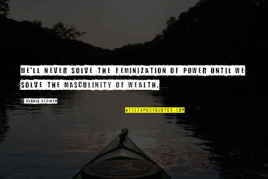 Lietz Fraze Quotes By Gloria Steinem: We'll never solve the feminization of power until