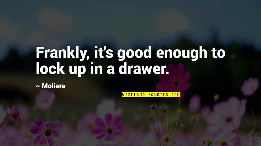 Lietz Fraze Quotes By Moliere: Frankly, it's good enough to lock up in