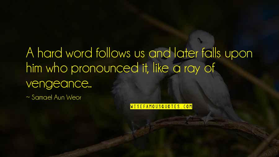 Lietzau Travis Quotes By Samael Aun Weor: A hard word follows us and later falls Lietzau Travis Quotes By Samael Aun Weor: A hard word follows us and later falls