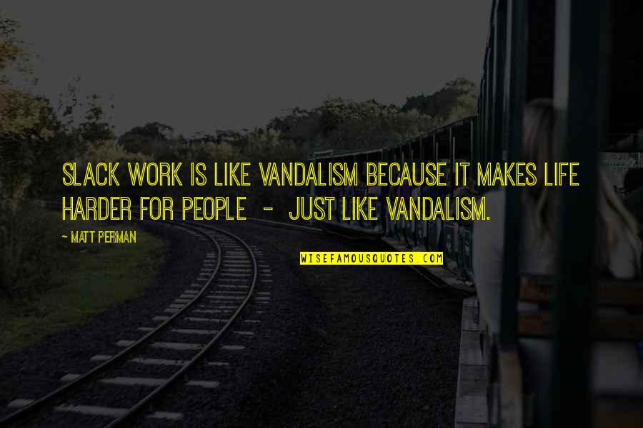 Lieut Colonel Quotes By Matt Perman: Slack work is like vandalism because it makes