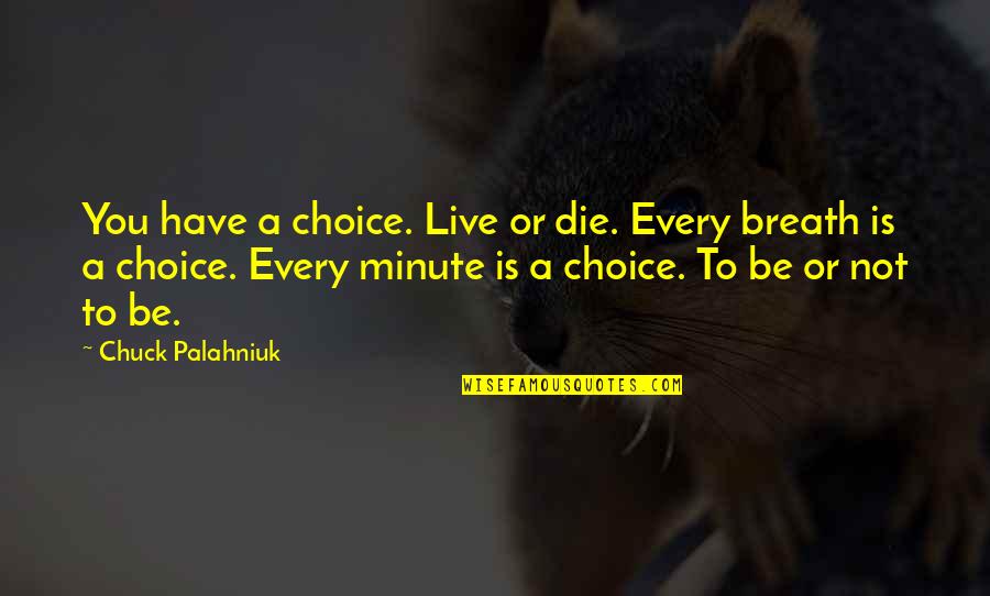 Lieutenant Aldo Raine Quotes By Chuck Palahniuk: You have a choice. Live or die. Every Lieutenant Aldo Raine Quotes By Chuck Palahniuk: You have a choice. Live or die. Every