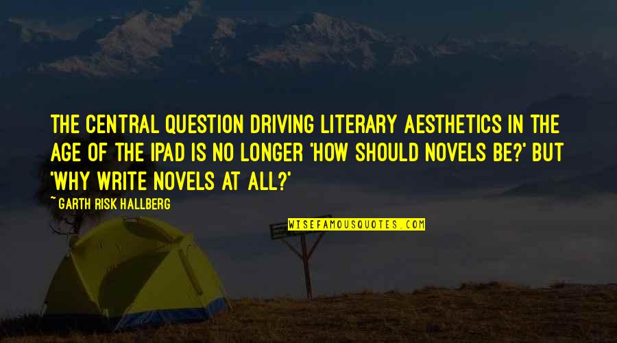 Lieutenant Dike Quotes By Garth Risk Hallberg: The central question driving literary aesthetics in the