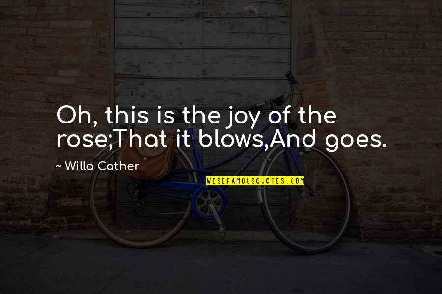 Lieutenant Gonville Bromhead Quotes By Willa Cather: Oh, this is the joy of the rose;That
