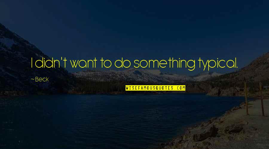 Lieutenant Kilgore Quotes By Beck: I didn't want to do something typical.