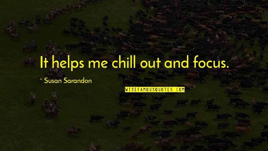 Lieutenant Speirs Quotes By Susan Sarandon: It helps me chill out and focus.