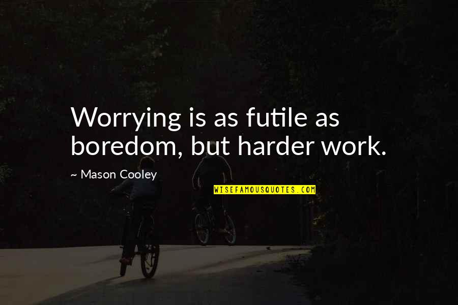 Lieutenant Uhura Quotes By Mason Cooley: Worrying is as futile as boredom, but harder