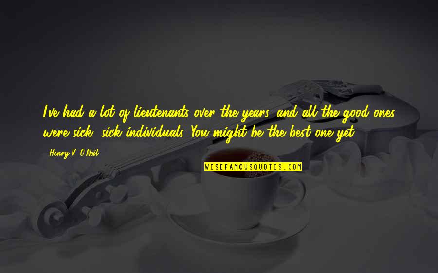 Lieutenants Quotes By Henry V. O'Neil: I've had a lot of lieutenants over the