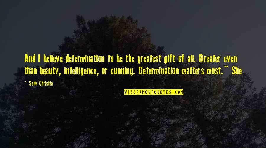 Lieutenants Quotes By Sally Christie: And I believe determination to be the greatest