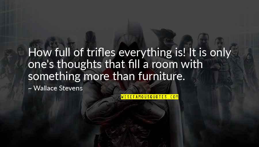 Lieux Quotes By Wallace Stevens: How full of trifles everything is! It is