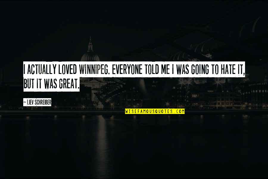 Liev Quotes By Liev Schreiber: I actually loved Winnipeg. Everyone told me I