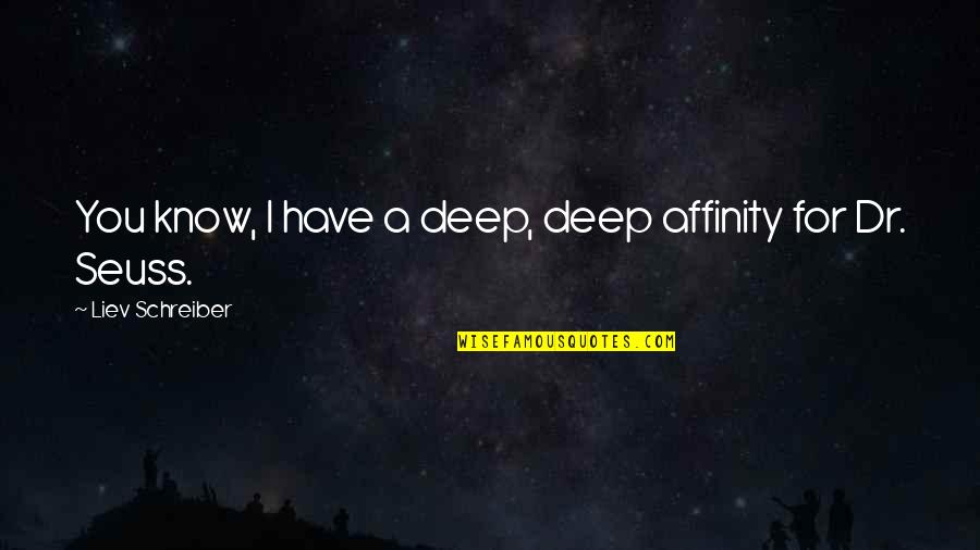 Liev Quotes By Liev Schreiber: You know, I have a deep, deep affinity