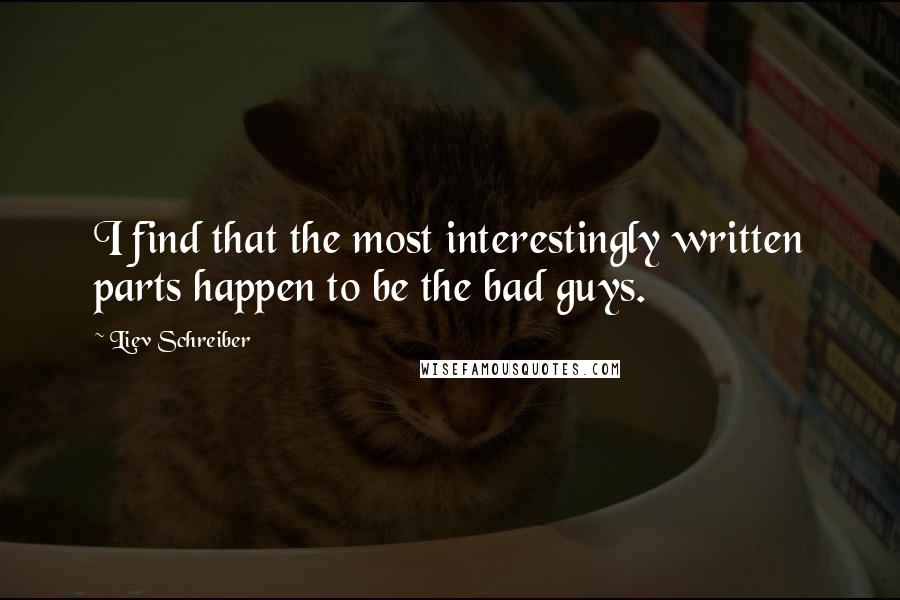 Liev Schreiber quotes: I find that the most interestingly written parts happen to be the bad guys.