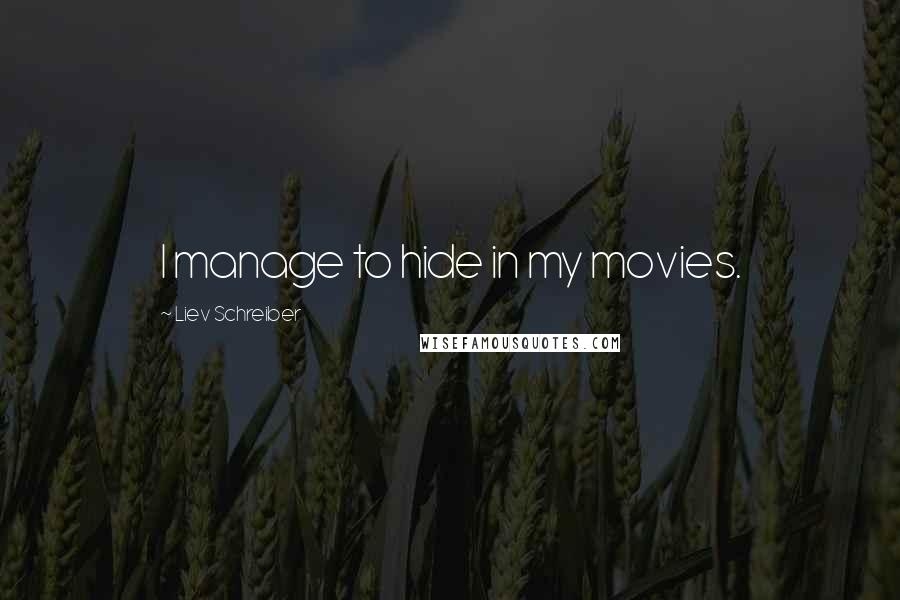 Liev Schreiber quotes: I manage to hide in my movies.