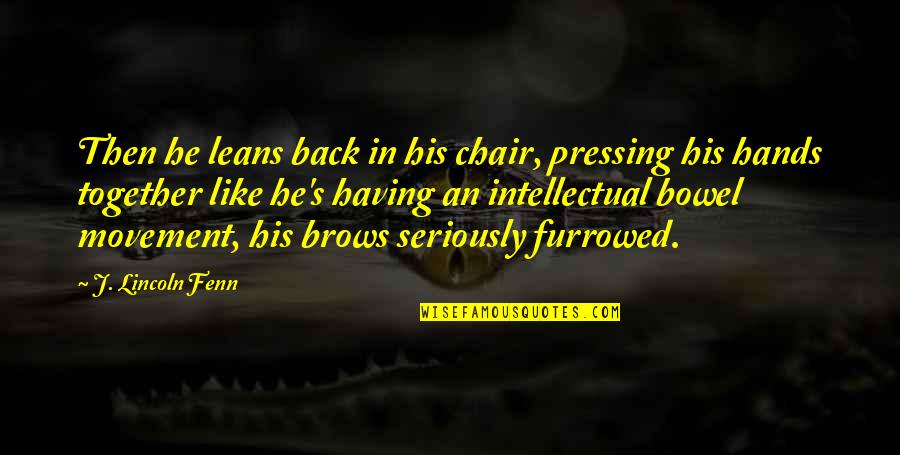 Lievable Quotes By J. Lincoln Fenn: Then he leans back in his chair, pressing Lievable Quotes By J. Lincoln Fenn: Then he leans back in his chair, pressing