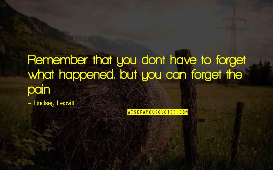 Lievable Quotes By Lindsey Leavitt: Remember that you don't have to forget what Lievable Quotes By Lindsey Leavitt: Remember that you don't have to forget what