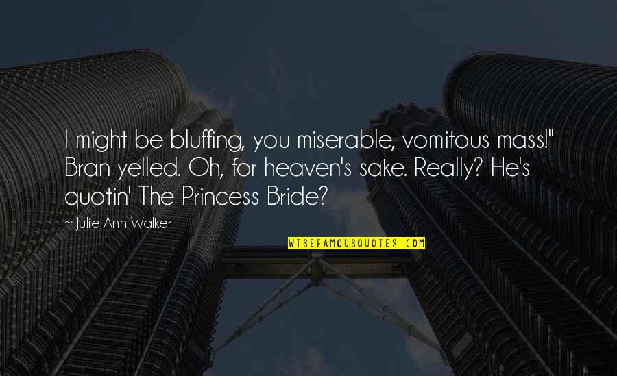 Lieve Vriend Quotes By Julie Ann Walker: I might be bluffing, you miserable, vomitous mass!" Lieve Vriend Quotes By Julie Ann Walker: I might be bluffing, you miserable, vomitous mass!"