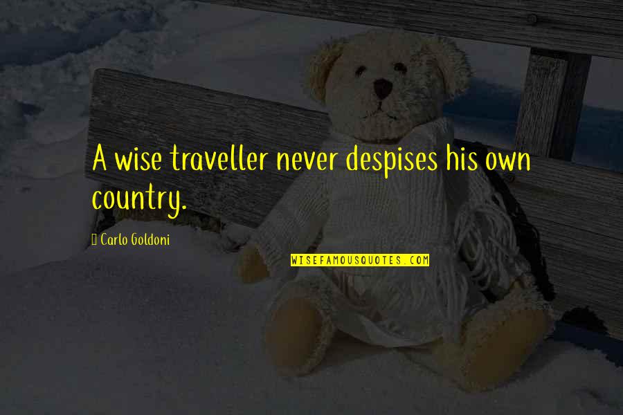Lieveke Peeters Quotes By Carlo Goldoni: A wise traveller never despises his own country. Lieveke Peeters Quotes By Carlo Goldoni: A wise traveller never despises his own country.