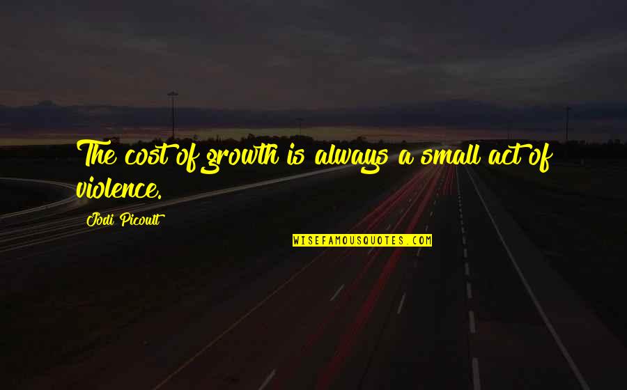 Lieven Vandenberghe Quotes By Jodi Picoult: The cost of growth is always a small