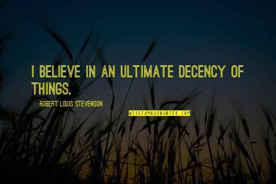 Lievens Aalter Quotes By Robert Louis Stevenson: I believe in an ultimate decency of things.