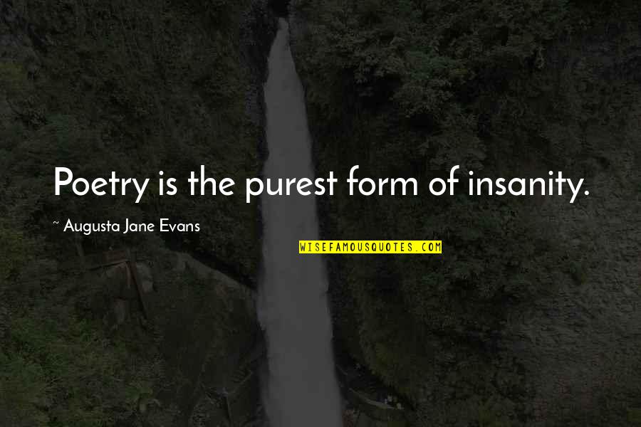 Lieverd Betekenis Quotes By Augusta Jane Evans: Poetry is the purest form of insanity.