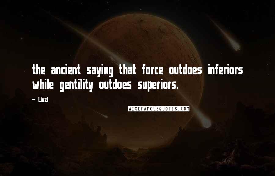Liezi quotes: the ancient saying that force outdoes inferiors while gentility outdoes superiors.