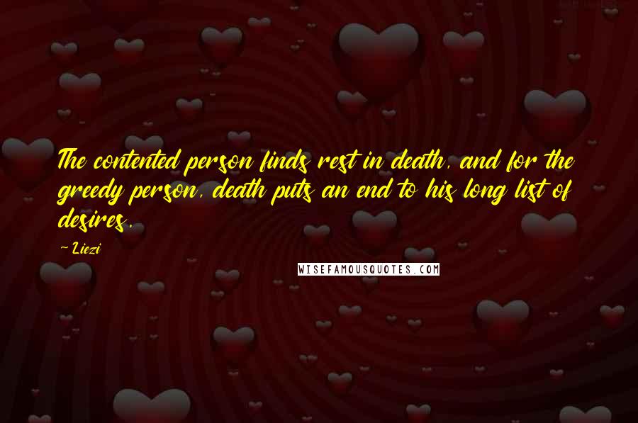 Liezi quotes: The contented person finds rest in death, and for the greedy person, death puts an end to his long list of desires.