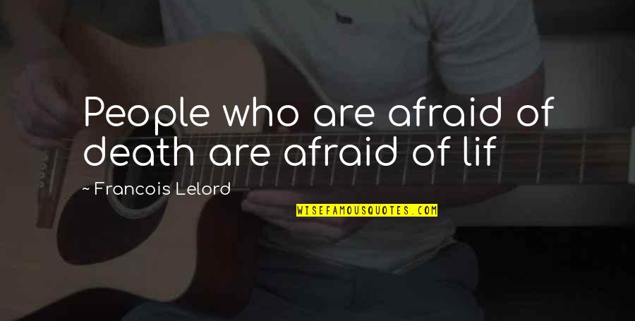 Lif Quotes By Francois Lelord: People who are afraid of death are afraid Lif Quotes By Francois Lelord: People who are afraid of death are afraid