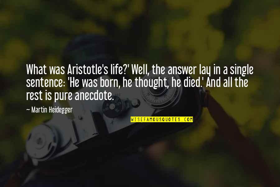 Life 1 Sentence Quotes By Martin Heidegger: What was Aristotle's life?' Well, the answer lay