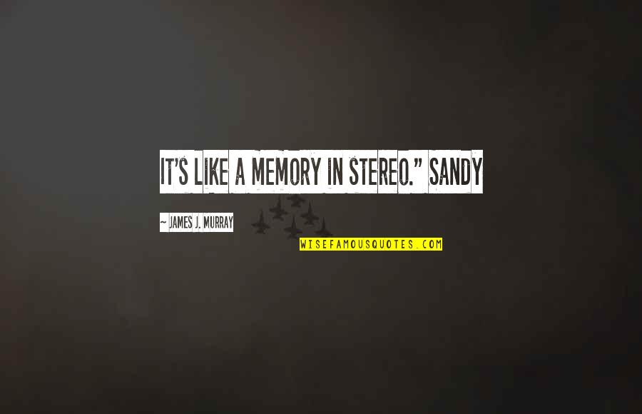 Life 2010 Quotes By James J. Murray: It's like a memory in stereo." Sandy