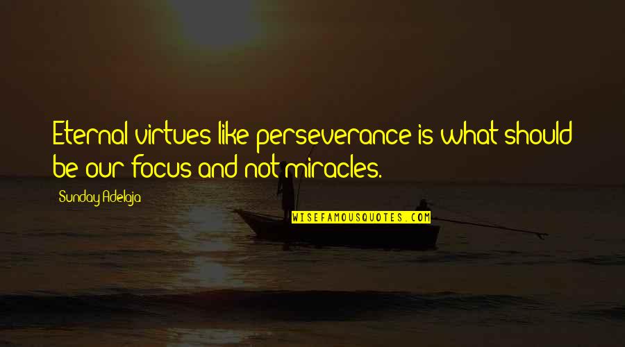 Life 2010 Quotes By Sunday Adelaja: Eternal virtues like perseverance is what should be