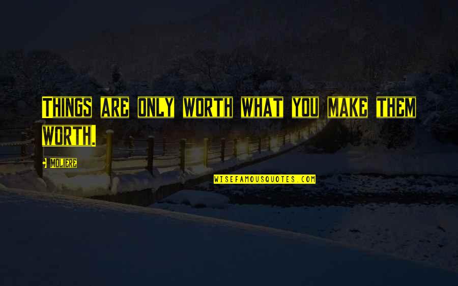 Life 2014 Tagalog Quotes By Moliere: Things are only worth what you make them