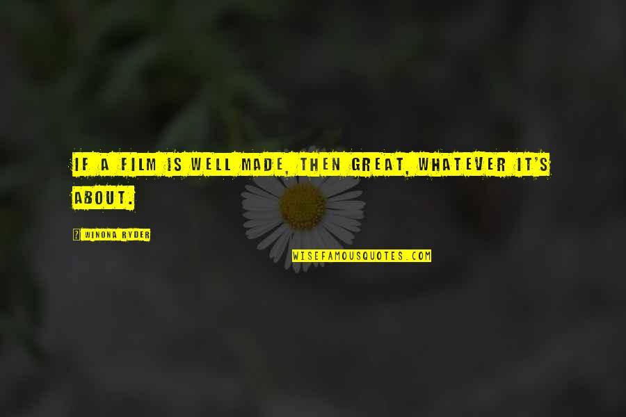 Life 2020 Has Taught Me Quotes By Winona Ryder: If a film is well made, then great,