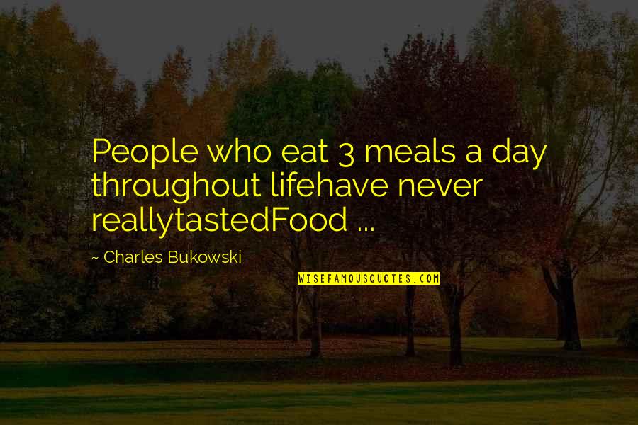 Life 3 Quotes By Charles Bukowski: People who eat 3 meals a day throughout Life 3 Quotes By Charles Bukowski: People who eat 3 meals a day throughout