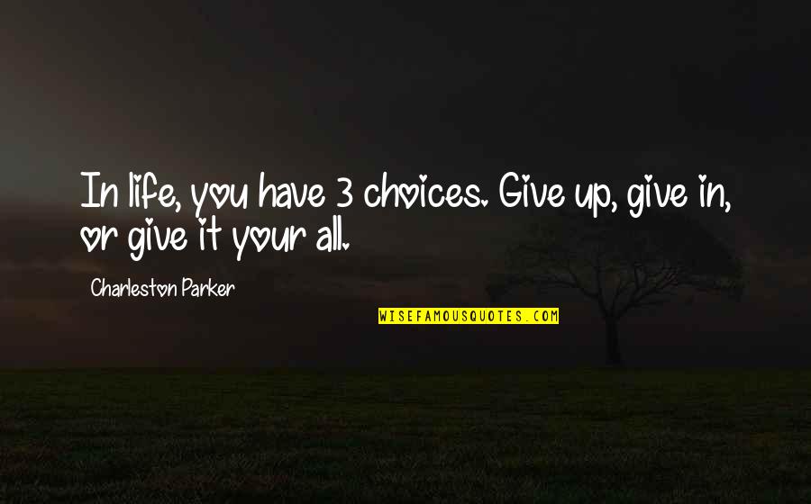 Life 3 Quotes By Charleston Parker: In life, you have 3 choices. Give up, Life 3 Quotes By Charleston Parker: In life, you have 3 choices. Give up,