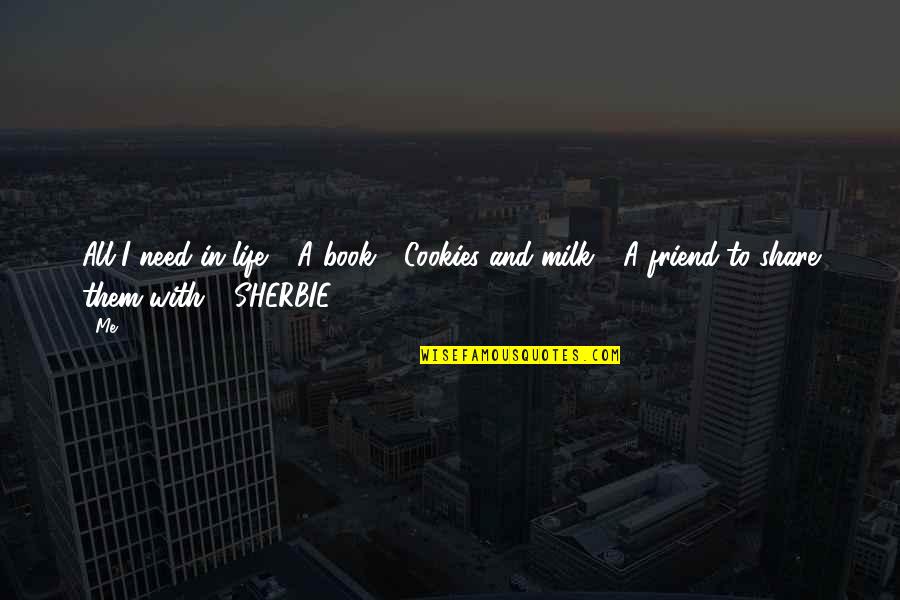 Life 3 Quotes By Me: All I need in life:1. A book2. Cookies Life 3 Quotes By Me: All I need in life:1. A book2. Cookies