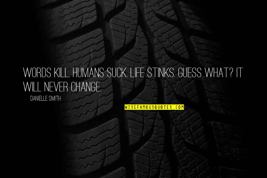 Life 3 Words Quotes By Danielle Smith: Words Kill. Humans Suck. Life Stinks. Guess What?