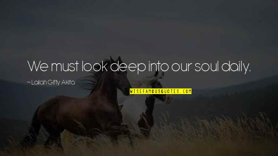 Life 3 Words Quotes By Lailah Gifty Akita: We must look deep into our soul daily.