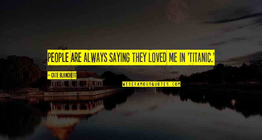 Life 399 Pixels Wide Quotes By Cate Blanchett: People are always saying they loved me in Life 399 Pixels Wide Quotes By Cate Blanchett: People are always saying they loved me in