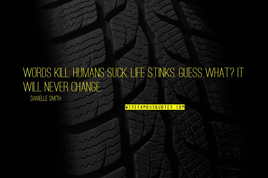 Life 4 Words Quotes By Danielle Smith: Words Kill. Humans Suck. Life Stinks. Guess What?
