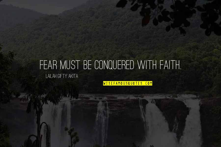 Life 4 Words Quotes By Lailah Gifty Akita: Fear must be conquered with faith.